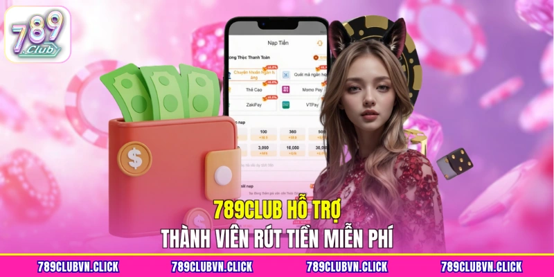 789CLUB hỗ trợ thành viên rút tiền miễn phí