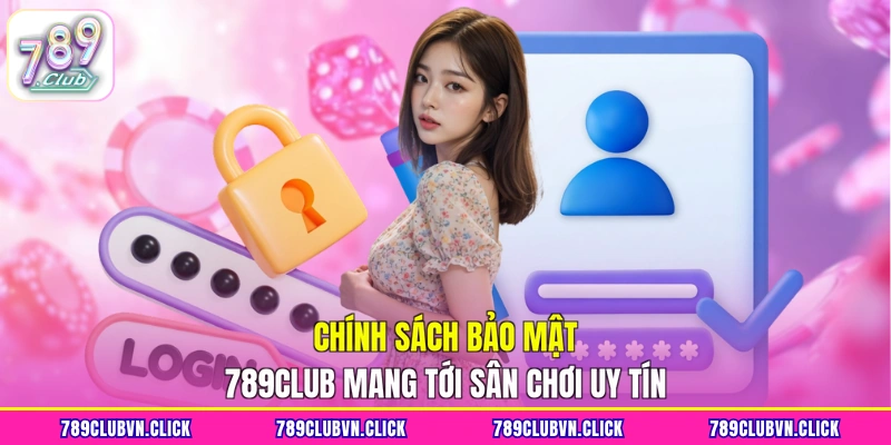 Chính sách bảo mật 789Club mang tới sân chơi uy tín