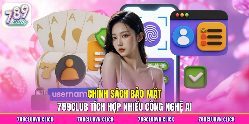 Chính sách bảo mật 789Club tích hợp nhiều công nghệ AI