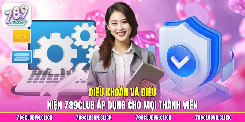 Điều khoản và điều kiện 789Club áp dụng cho mọi thành viên