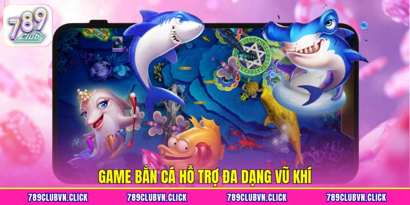 Game bắn cá hỗ trợ đa dạng vũ khí