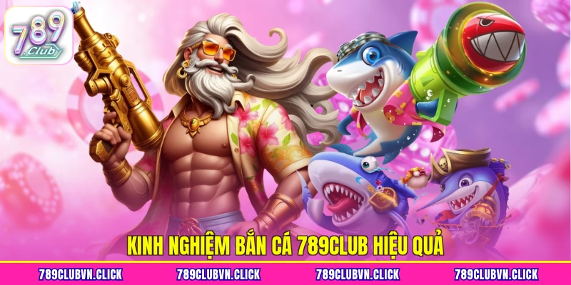 Kinh nghiệm bắn cá 789CLUB hiệu quả