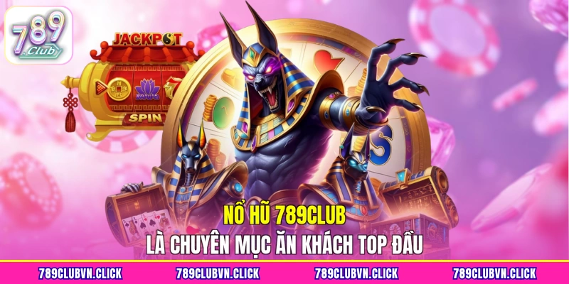 Nổ hũ 789CLUB là chuyên mục ăn khách top đầu