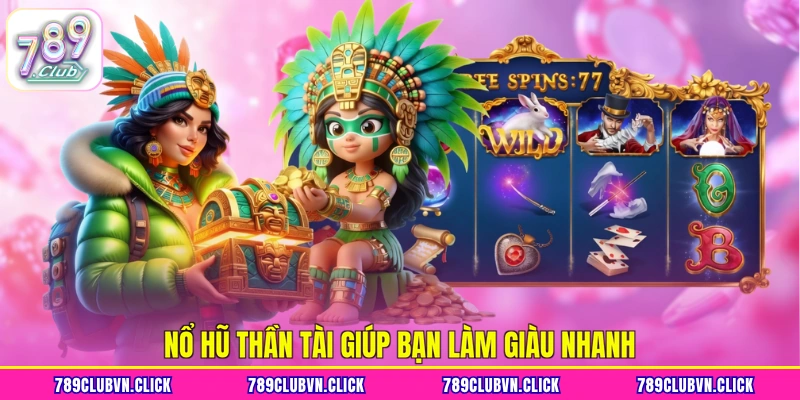 Nổ hũ Thần Tài giúp bạn làm giàu nhanh